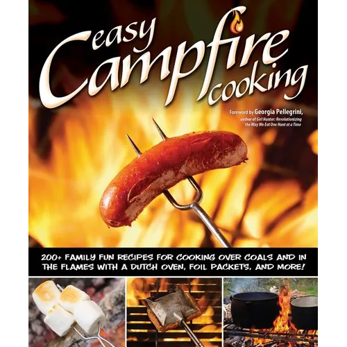Easy Campfire Cooking: 200+ Family Fun Recipes for Cooking Over Coals and in the Flames with a Dutch Oven, Foil Packets, and More! - Paperback