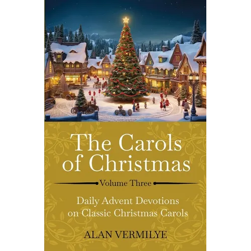 The Carols of Christmas Volume 3: Daily Advent Devotions on Classic Christmas Carols (28-Day Devotional for Christmas and Advent) (The Devotional Hymn - Paperback