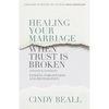 Healing Your Marriage When Trust Is Broken: Finding Forgiveness and Restoration - Paperback