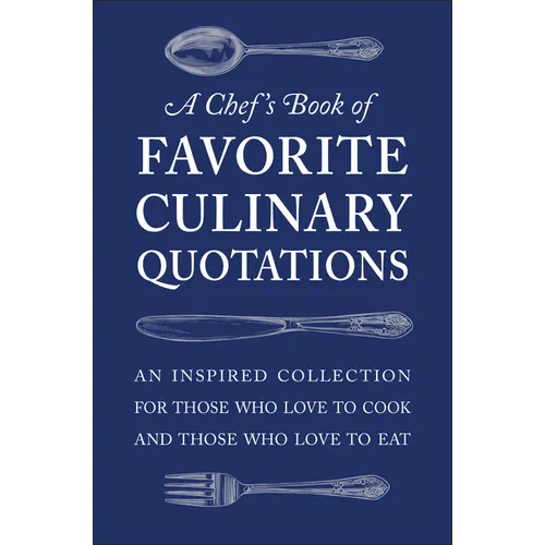 A Chef's Book of Favorite Culinary Quotations: An Inspired Collection for Those Who Love to Cook and Those Who Love to Eat - Hardcover