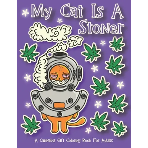 My Cat Is A Stoner - A Cannibis Gift Coloring Book For Adults: 30 Hand-Drawn Designs Featuring Cute, Stoner Kittens With Some Of Their Buddies - Paperback