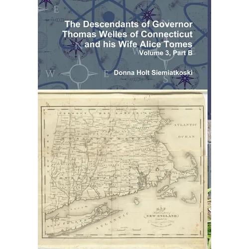 The Descendants of Governor Thomas Welles of Connecticut and his Wife Alice Tomes, Volume 3, Part B - Hardcover