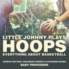 Little Johnny Plays Hoops: Everything about Basketball - Sports for Kids Children's Sports & Outdoors Books - Paperback