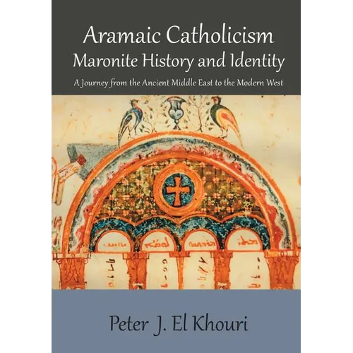 Aramaic Catholicism, Maronite History and Identity: A Journey from the Ancient Middle East to the Modern West - Paperback