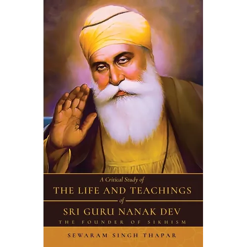 A Critical Study of The Life and Teachings of Sri Guru Nanak Dev: The Founder of Sikhism - Paperback