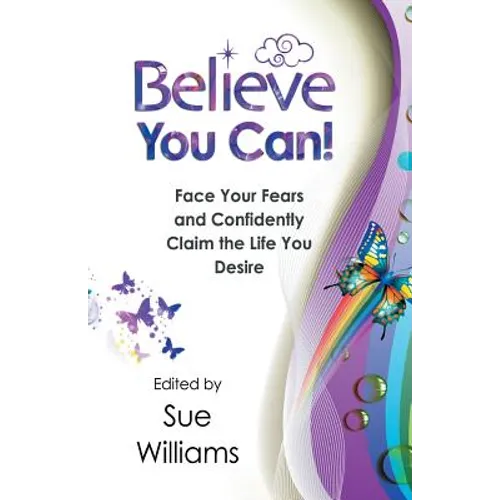 Believe You Can: Face Your Fears and Confidently Claim the Life You Desire - Paperback