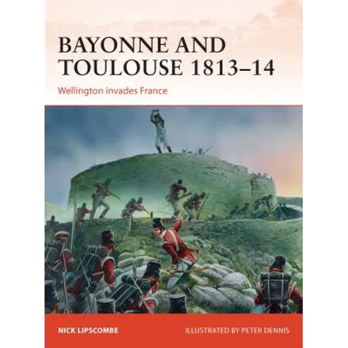 Bayonne and Toulouse 1813-14: Wellington Invades France - Paperback