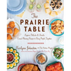 The Prairie Table: Suppers, Potlucks & Socials: Crowd-Pleasing Recipes to Bring People Together: A Cookbook - Hardcover