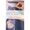 How to Make Clothes That Fit and Flatter: Step-by-Step Instructions for Women Who Like to Sew - Hardcover