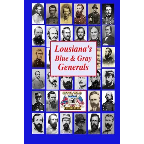 Louisiana's Blue & Gray Generals: Civil War Generals of the Bayou State: 150th Civil War Anniversary - Paperback