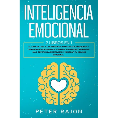 Inteligencia Emocional: El arte de leer a las personas, manejar tus emociones y construir autoconfianza. Aprende a detener el pensar de más, s - Paperback