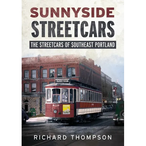 Sunnyside Streetcars: The Streetcars of Southeast Portland - Paperback