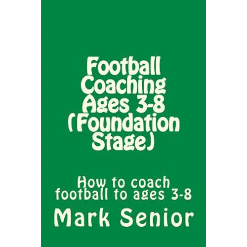 Football Coaching Ages 3-8 (Foundation Age): How to coach football to ages 3-8 - Paperback