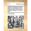 England's Treasure by Foreign Trade; Or, the Balance of Our Foreign Trade Is the Rule of Our Treasure. Written by Thomas Mun, ... - Paperback