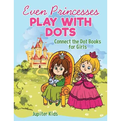 Even Princesses Play with Dots - Connect the Dot Books for Girls - Paperback