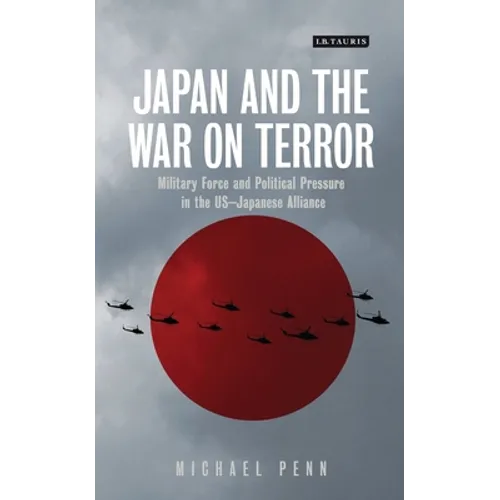 Japan and the War on Terror: Military Force and Political Pressure in the Us-Japanese Alliance - Paperback