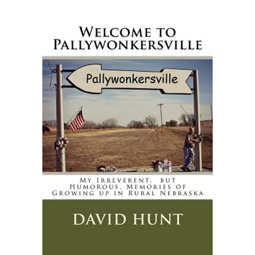 Welcome to Pallywonkersville: My Irreverent, But Humorous, Stories of Growing Up in Rural Nebraska - Paperback