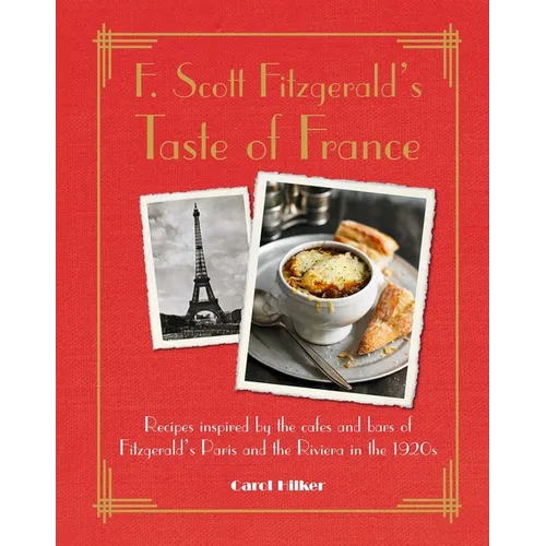 F. Scott Fitzgerald's Taste of France: Recipes Inspired by the Cafés and Bars of Fitzgerald's Paris and the Riviera in the 1920s - Hardcover