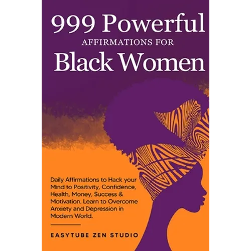 999 Powerful Affirmations for Black Women: Daily Affirmations to Hack your Mind to Positivity, Confidence, Health, Money, Success & Motivation. Learn - Paperback