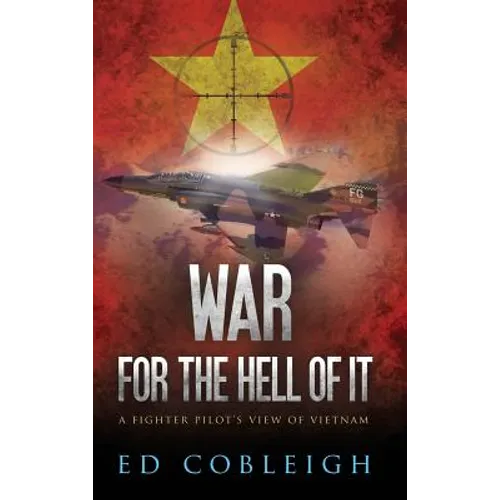 War for the Hell of It: A Fighter Pilot's View of Vietnam - Hardcover