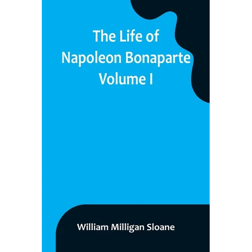 The Life of Napoleon Bonaparte. Volume I - Paperback