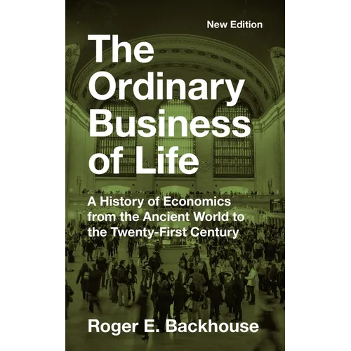 The Ordinary Business of Life: A History of Economics from the Ancient World to the Twenty-First Century - New Edition - Paperback