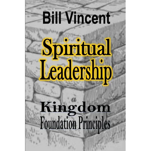 Spiritual Leadership: Kingdom Foundation Principles - Paperback