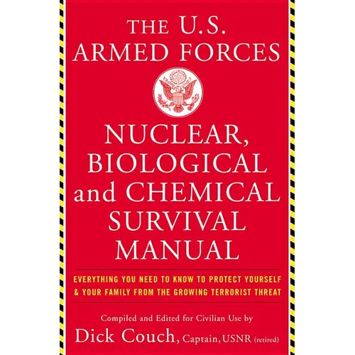 The United States Armed Forces Nuclear, Biological and Chemical Survival Manual: Everything You Need to Know to Protect Yourself and Your Family from - Paperback
