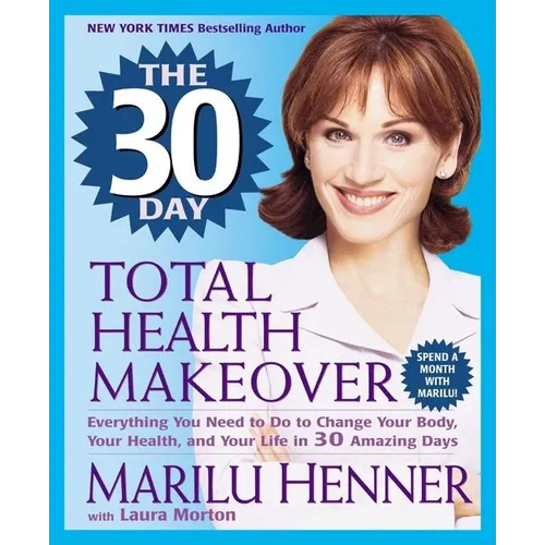 The 30 Day Total Health Makeover: Everything You Need to Do to Change Your Body, Your Health, and Your Life in 30 Amazing Days - Paperback