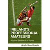 Ireland's Professional Amateurs: A Sports Season at Its Purest - Paperback