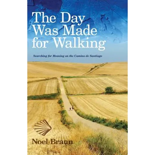The Day Was Made for Walking: Searching for Meaning on the Camino de Santiago - Paperback