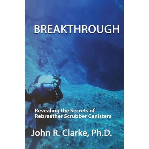 Breakthrough: Revealing the Secrets of Rebreather Scrubber Canisters - Paperback