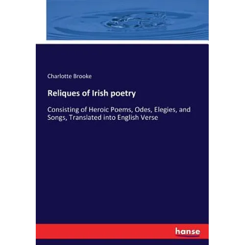 Reliques of Irish poetry: Consisting of Heroic Poems, Odes, Elegies, and Songs, Translated into English Verse - Paperback