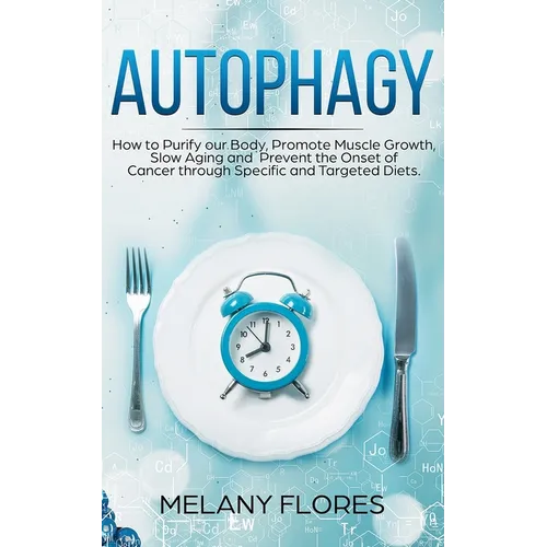 Autophagy: How to Purify our Body, Promote Muscle Growth, Slow Aging and Prevent the Onset of Cancer through Intermittent Fasting - Paperback