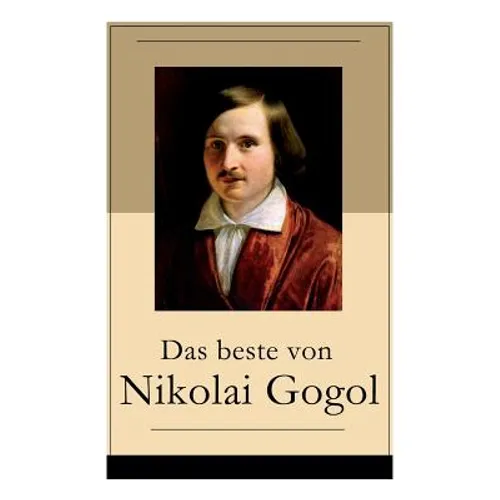 Das beste von Nikolai Gogol: Die toten Seelen + Taras Bulba + Petersburger Novellen: Die Nase + Das Porträt + Der Mantel + Der Newskij-Prospekt + A - Paperback