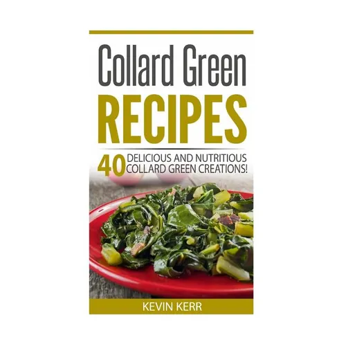 Collard Green Recipes: 40 Delicious and Nutritious Collard Green Creations! - Paperback