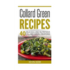 Collard Green Recipes: 40 Delicious and Nutritious Collard Green Creations! - Paperback