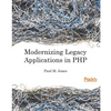 Modernizing Legacy Applications in PHP: Make your legacy applications organized, testable and free of globals - Paperback