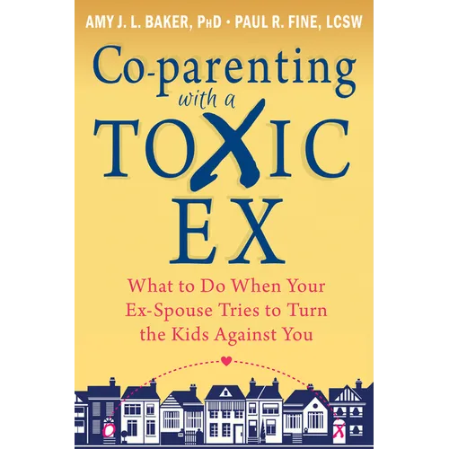 Co-Parenting with a Toxic Ex: What to Do When Your Ex-Spouse Tries to Turn the Kids Against You - Paperback
