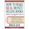 How To Make Real Money Selling Books: A Complete Guide to the Book Publishers' World of Special Sales - Paperback