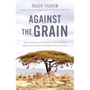 Against the Grain: How Farmers Around the Globe Are Transforming Agriculture to Nourish the World and Heal the Planet - Paperback
