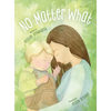 No Matter What: A Children's Book about Unconditional Love - Hardcover