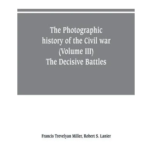 The photographic history of the Civil war (Volume III) The Decisive Battles - Paperback