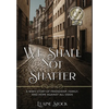 We Shall Not Shatter: A WWII Story of friendship, family, and hope against all odds - Hardcover