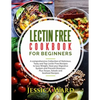 Lectin Free Cookbook For Beginners: A comprehensive Collection of Delicious, Tasty and Top Lectin Free Recipes to lose Weight, Heal your Digestive Sys - Paperback