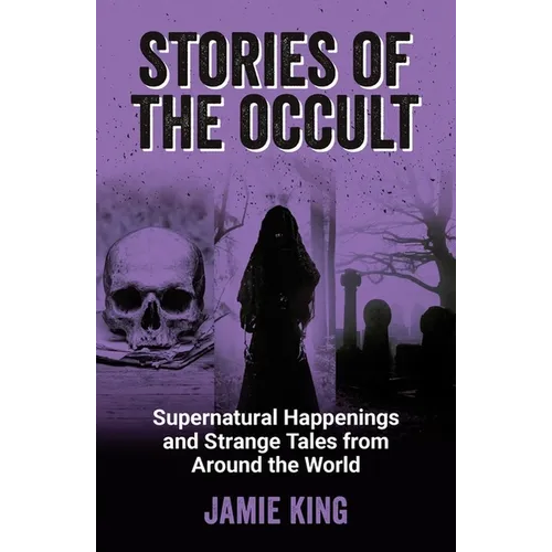 Stories of the Occult: Supernatural Happenings and Strange Tales from Around the World - Paperback