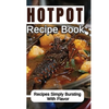 Hotpot Recipe Book: Recipes Simply Bursting With Flavor: Foods Of Hotpot Cooking - Paperback