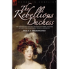 The Rebellious Duchess: the Adventures of the Duchess of Berri and Her Attempt to Overthrow French Monarchy - Paperback
