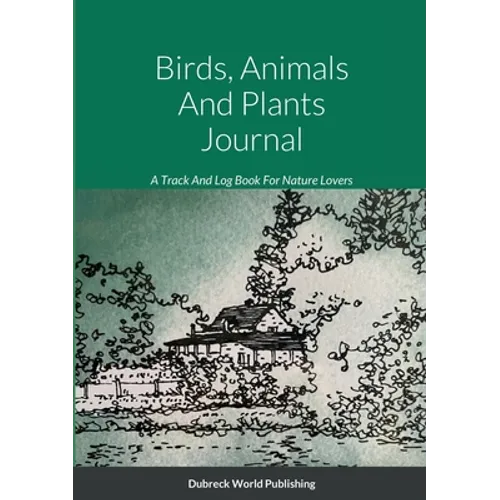 Birds, Animals And Plants Journal: A Track And Log Book For Nature Lovers - Paperback