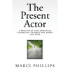 The Present Actor: A Practical and Spiritual Guideline to Help You Enjoy the Ride - Paperback